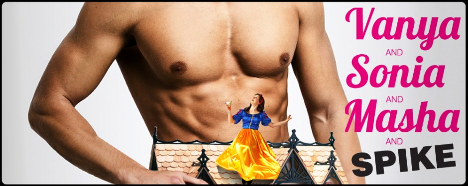 Vanya and Sonia and Masha and Spike - Syracuse Stage